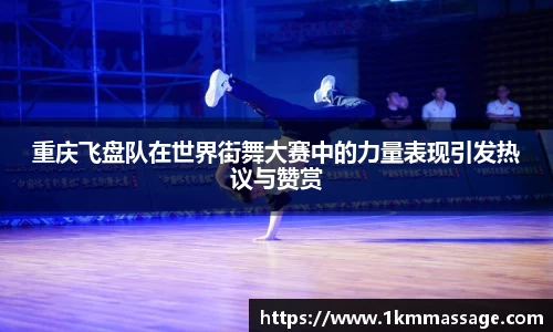 重庆飞盘队在世界街舞大赛中的力量表现引发热议与赞赏